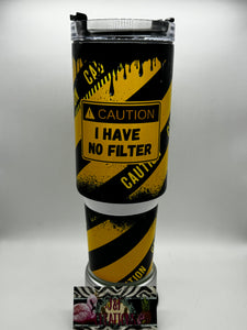 40 oz caution no filter Tumbler